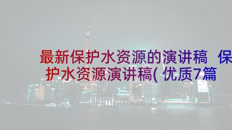 最新保护水资源的演讲稿 保护水资源演讲稿(优质7篇)