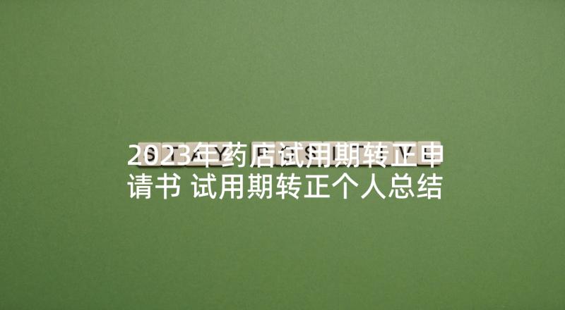 2023年药店试用期转正申请书 试用期转正个人总结(优质8篇)