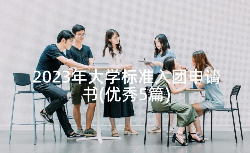 2023年大学标准入团申请书(优秀5篇)