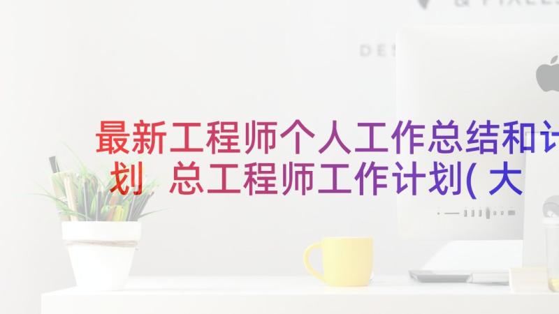 最新工程师个人工作总结和计划 总工程师工作计划(大全9篇)