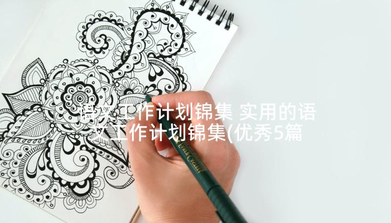 语文工作计划锦集 实用的语文工作计划锦集(优秀5篇)