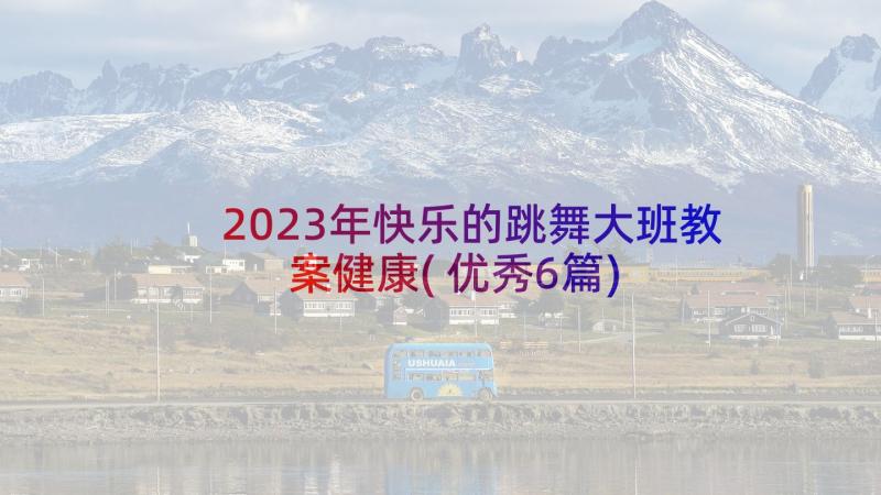 2023年快乐的跳舞大班教案健康(优秀6篇)