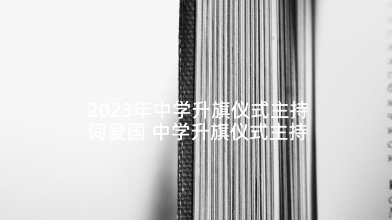 2023年中学升旗仪式主持词爱国 中学升旗仪式主持词(大全5篇)