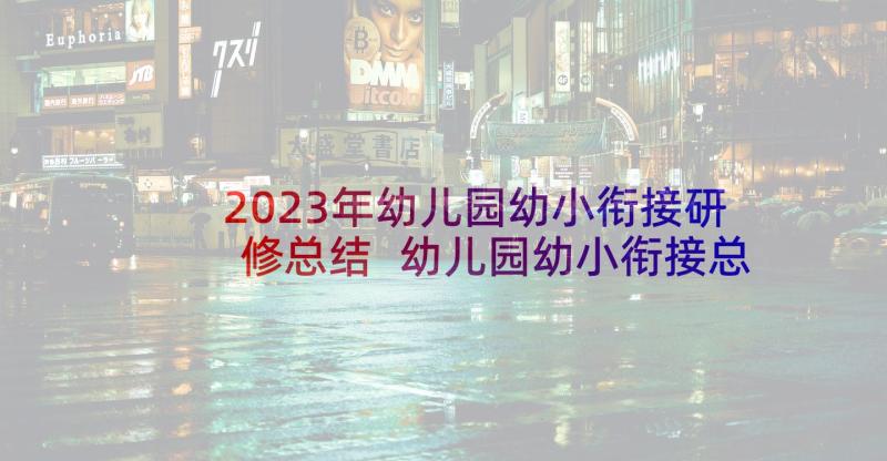 2023年幼儿园幼小衔接研修总结 幼儿园幼小衔接总结(大全7篇)