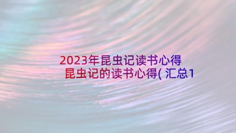 2023年昆虫记读书心得 昆虫记的读书心得(汇总10篇)