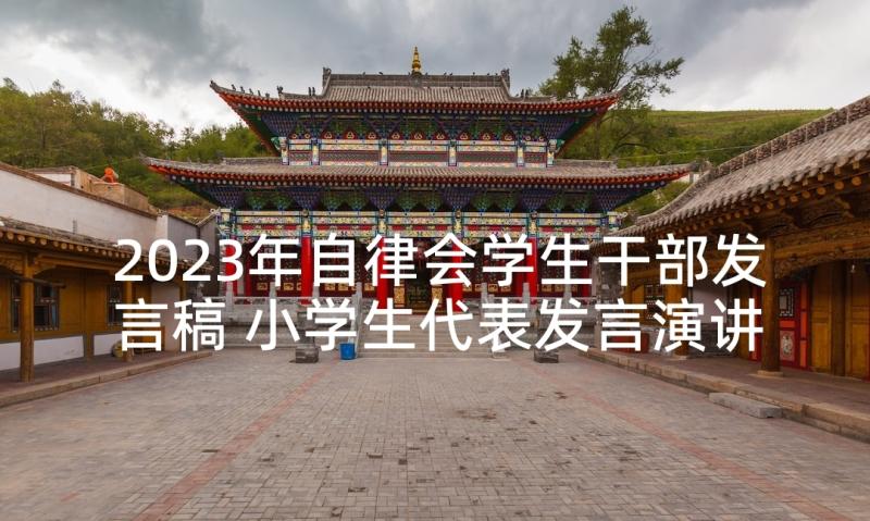 2023年自律会学生干部发言稿 小学生代表发言演讲稿(优质7篇)