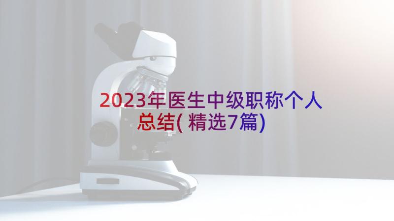 2023年医生中级职称个人总结(精选7篇)