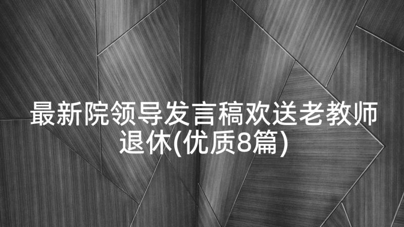 最新院领导发言稿欢送老教师退休(优质8篇)