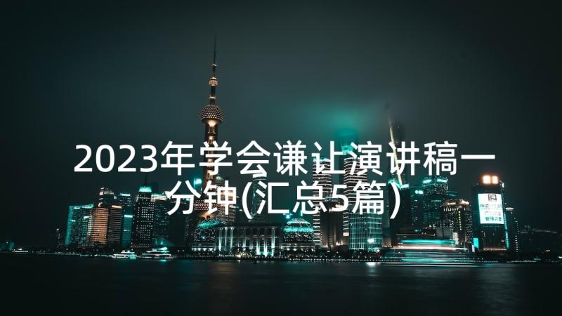 2023年学会谦让演讲稿一分钟(汇总5篇)