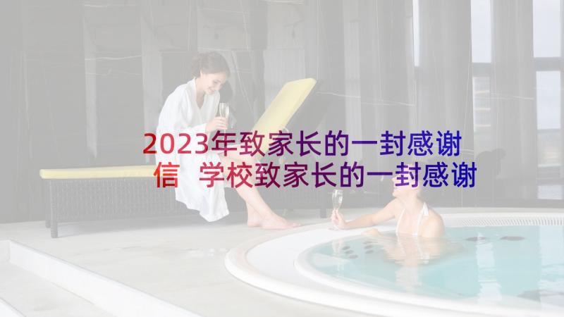 2023年致家长的一封感谢信 学校致家长的一封感谢信(实用8篇)