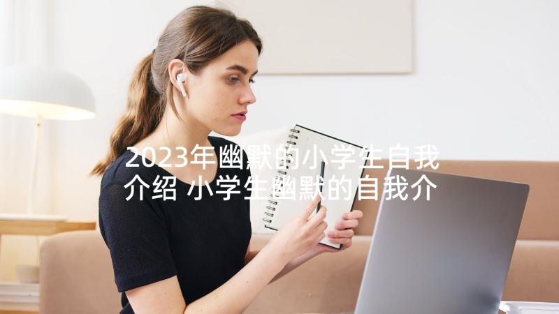 2023年幽默的小学生自我介绍 小学生幽默的自我介绍(精选5篇)