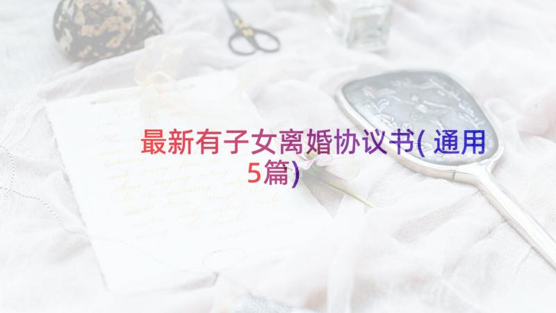 最新有子女离婚协议书(通用5篇)