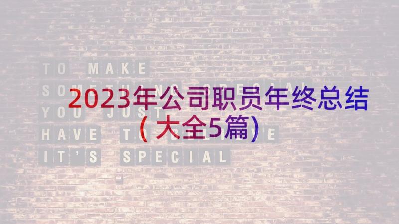 2023年公司职员年终总结(大全5篇)