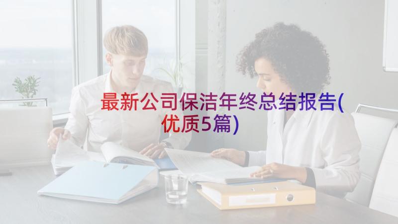 最新公司保洁年终总结报告(优质5篇)