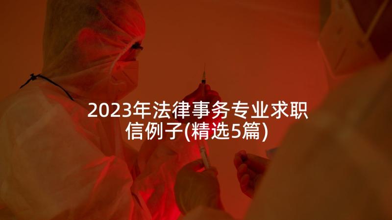 2023年法律事务专业求职信例子(精选5篇)