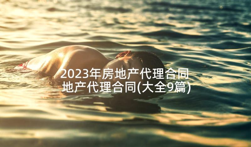 2023年房地产代理合同 地产代理合同(大全9篇)