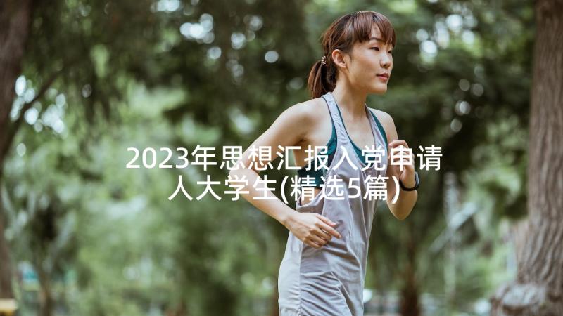 2023年思想汇报入党申请人大学生(精选5篇)