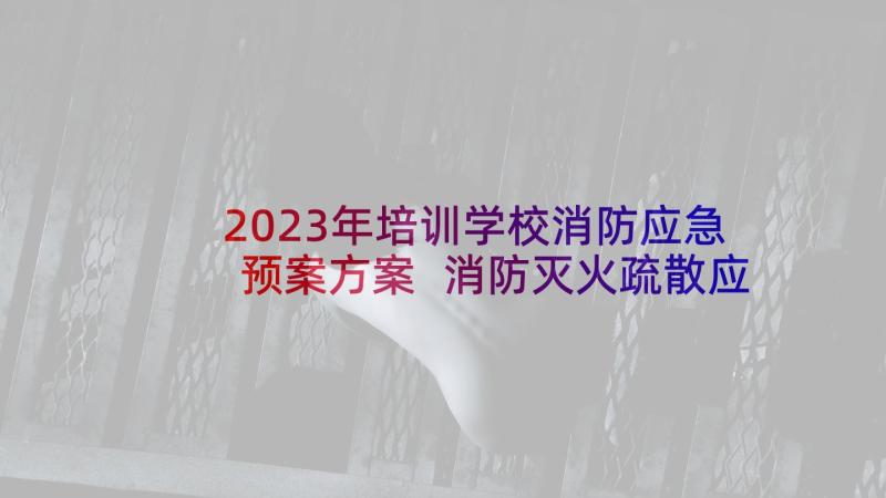 2023年培训学校消防应急预案方案 消防灭火疏散应急预案(模板8篇)