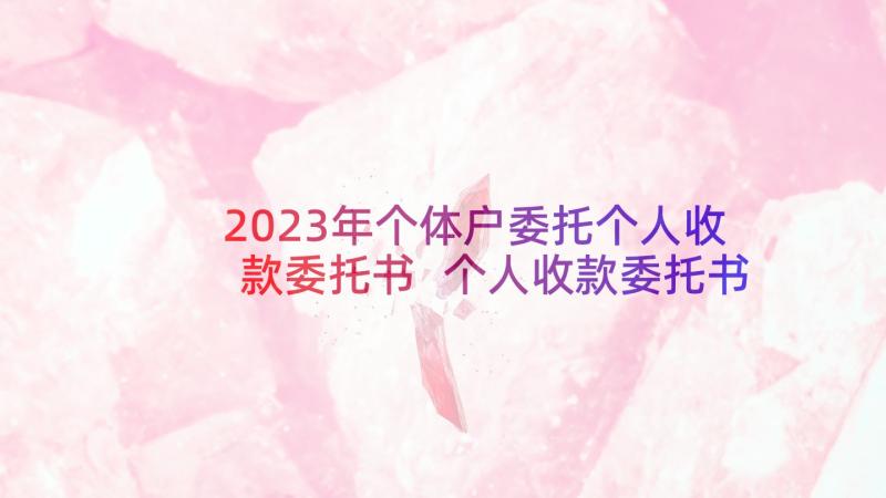 2023年个体户委托个人收款委托书 个人收款委托书(通用5篇)