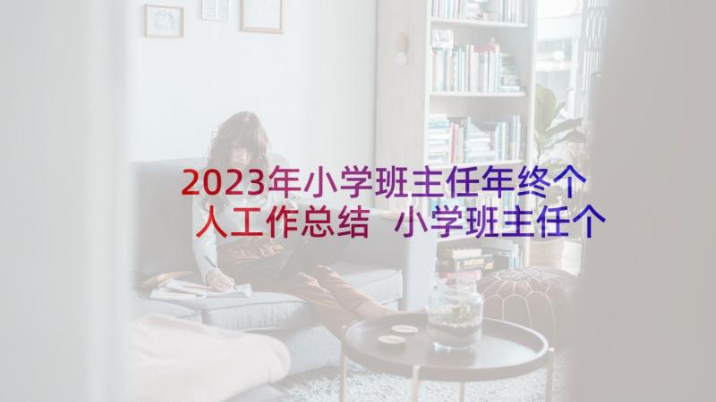 2023年小学班主任年终个人工作总结 小学班主任个人年终工作总结(精选9篇)