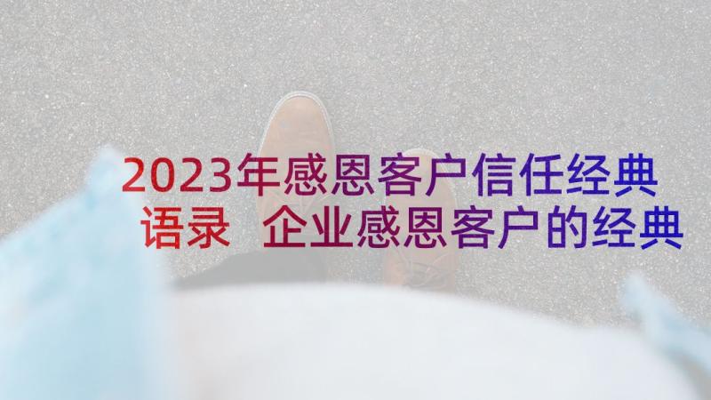 2023年感恩客户信任经典语录 企业感恩客户的经典语录(模板5篇)