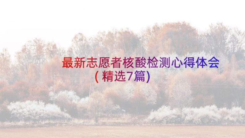 最新志愿者核酸检测心得体会(精选7篇)