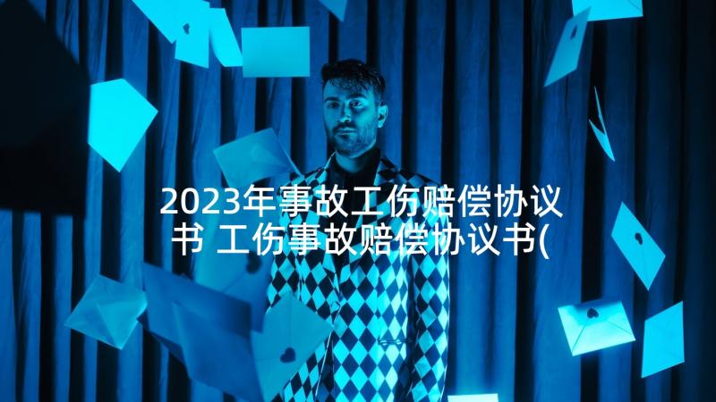 2023年事故工伤赔偿协议书 工伤事故赔偿协议书(优质7篇)