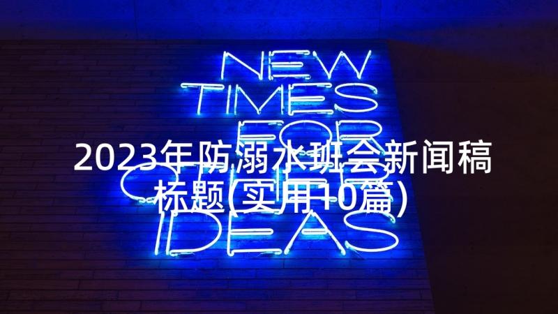 2023年防溺水班会新闻稿标题(实用10篇)