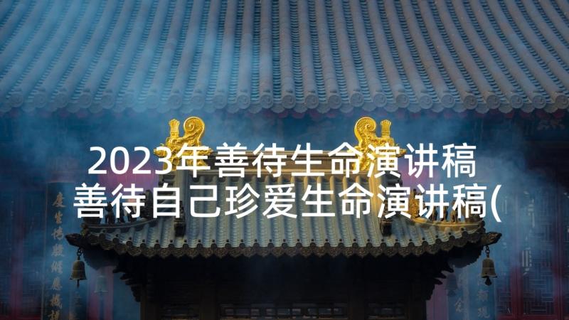 2023年善待生命演讲稿 善待自己珍爱生命演讲稿(精选5篇)