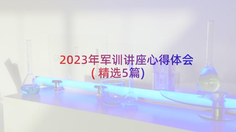 2023年军训讲座心得体会(精选5篇)