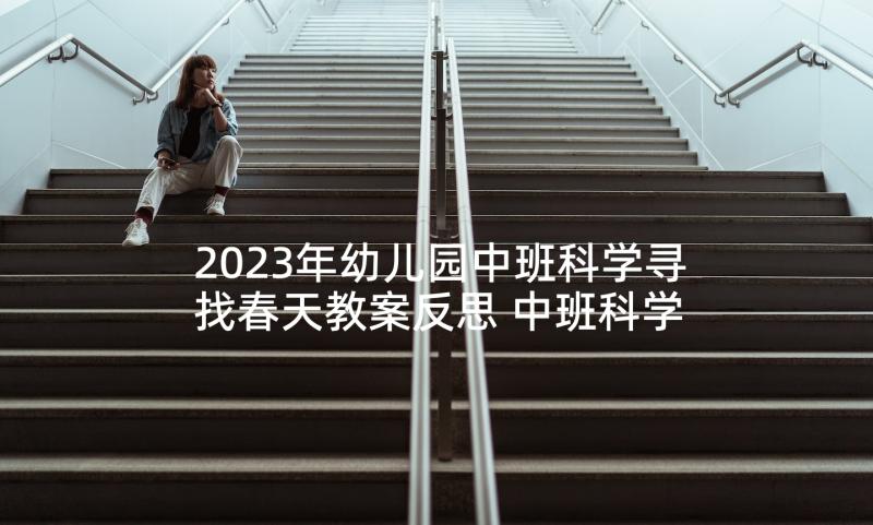 2023年幼儿园中班科学寻找春天教案反思 中班科学春天的花教案(汇总5篇)