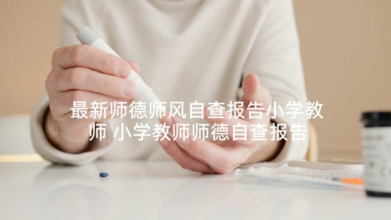 最新师德师风自查报告小学教师 小学教师师德自查报告(优质9篇)