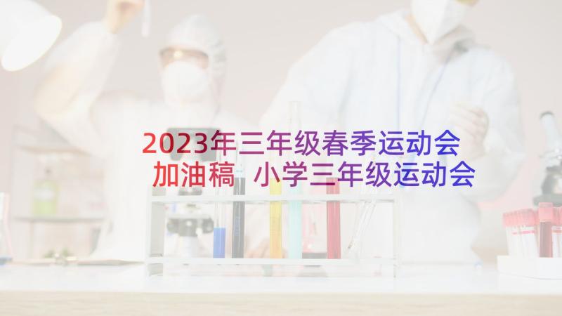 2023年三年级春季运动会加油稿 小学三年级运动会加油稿(通用10篇)