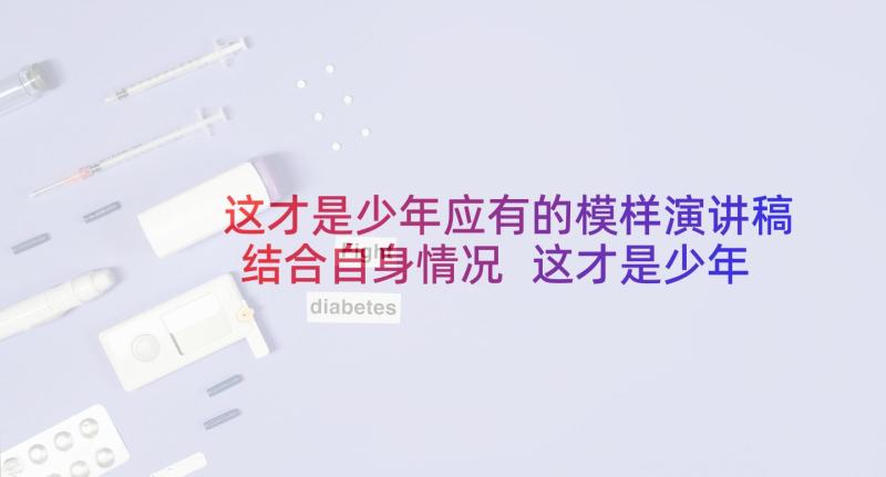 这才是少年应有的模样演讲稿结合自身情况 这才是少年应有的模样六年级(精选8篇)