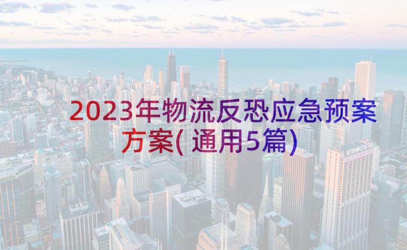 2023年物流反恐应急预案方案(通用5篇)