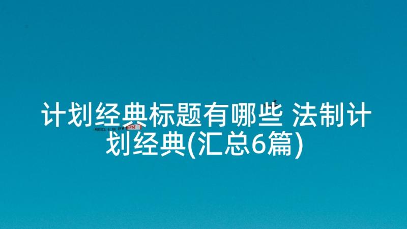 计划经典标题有哪些 法制计划经典(汇总6篇)