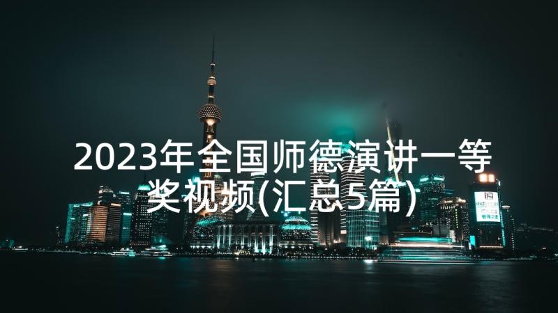 2023年全国师德演讲一等奖视频(汇总5篇)