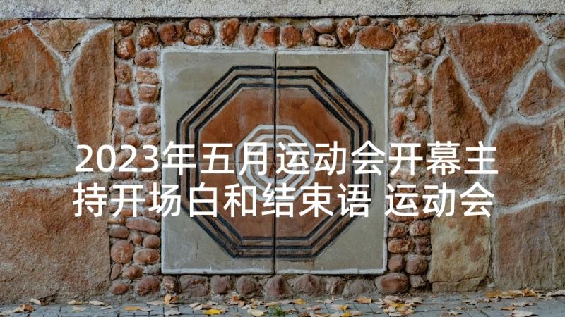 2023年五月运动会开幕主持开场白和结束语 运动会开幕主持开场白(精选7篇)