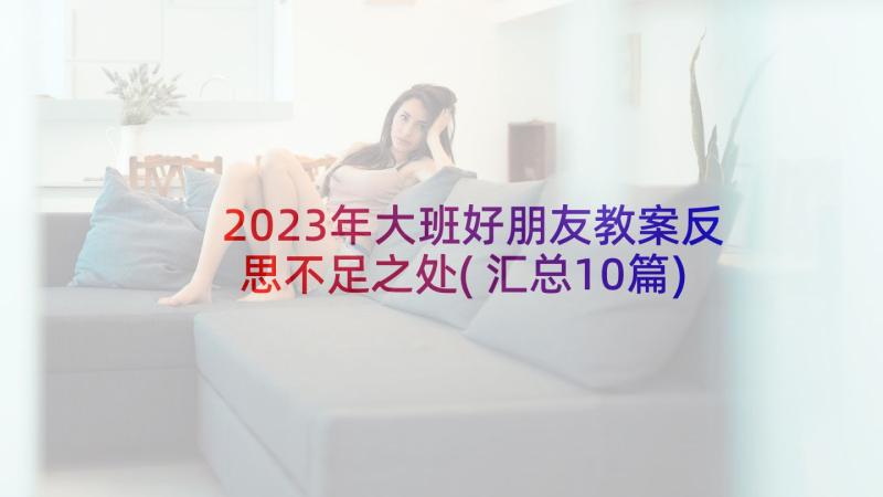 2023年大班好朋友教案反思不足之处(汇总10篇)