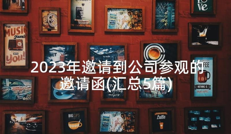 2023年邀请到公司参观的邀请函(汇总5篇)