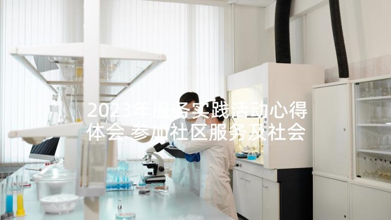 2023年服务实践活动心得体会 参加社区服务及社会实践活动的心得体会(大全5篇)