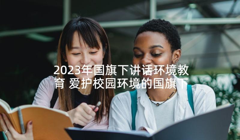 2023年国旗下讲话环境教育 爱护校园环境的国旗下讲话稿(通用5篇)