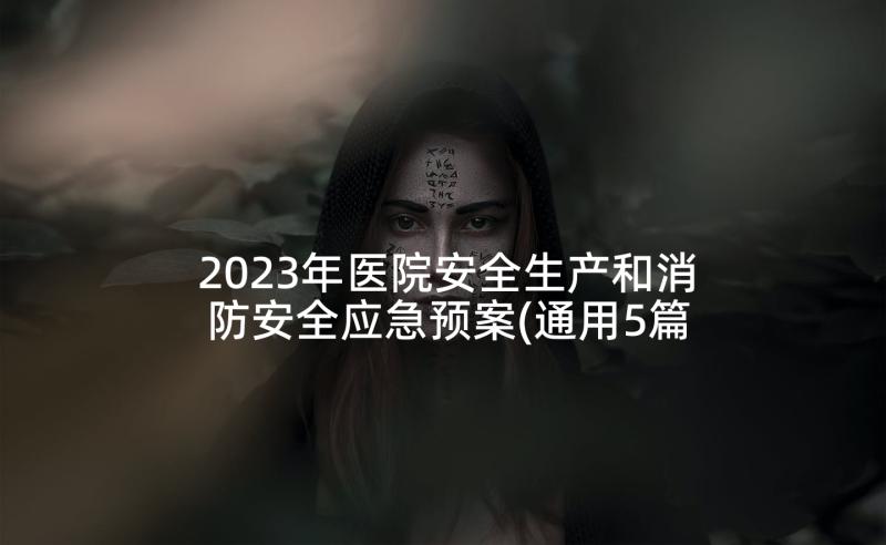 2023年医院安全生产和消防安全应急预案(通用5篇)