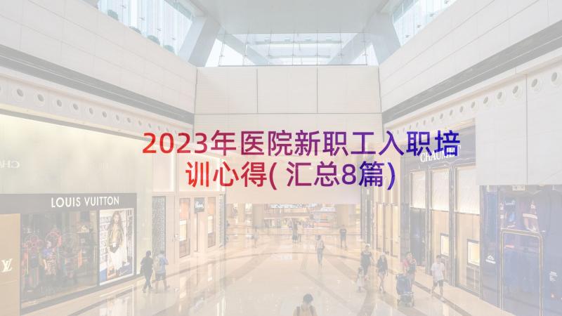 2023年医院新职工入职培训心得(汇总8篇)