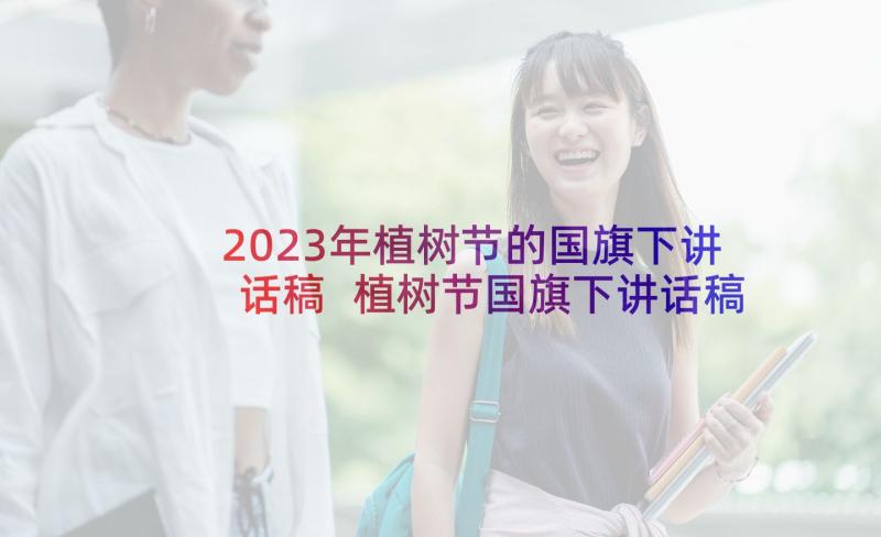 2023年植树节的国旗下讲话稿 植树节国旗下讲话稿(优秀10篇)