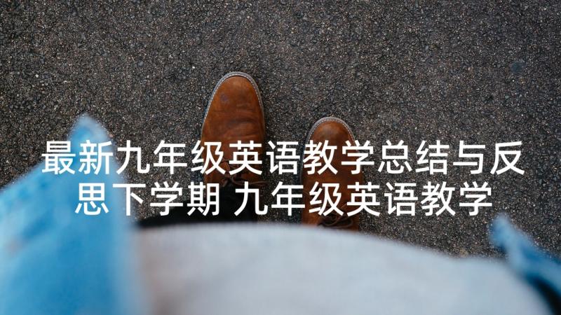 最新九年级英语教学总结与反思下学期 九年级英语教学总结(优秀8篇)