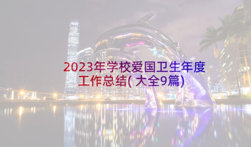 2023年学校爱国卫生年度工作总结(大全9篇)