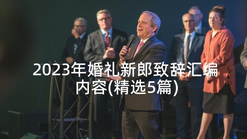 2023年婚礼新郎致辞汇编内容(精选5篇)