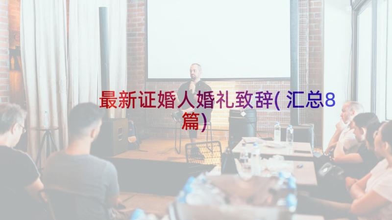 最新证婚人婚礼致辞(汇总8篇)