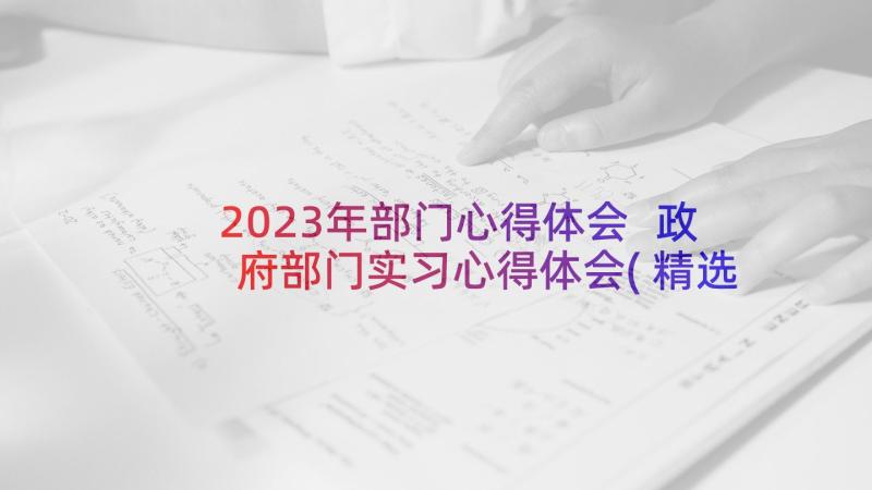 2023年部门心得体会 政府部门实习心得体会(精选5篇)